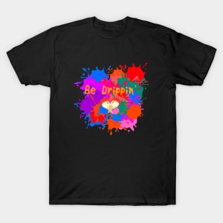 Be Drippin' T-Shirt